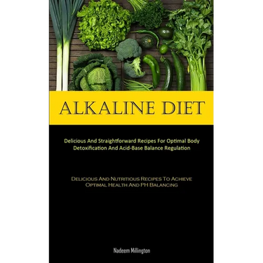 Alkaline Diet: Delicious And Straightforward Recipes For Optimal Body Detoxification And Acid-Base Balance Regulation (Delicious And Nutritious Recipe