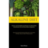 Alkaline Diet: Delicious And Straightforward Recipes For Optimal Body Detoxification And Acid-Base Balance Regulation (Delicious And Nutritious Recipe