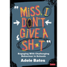 Miss, I Don't Give a Sh*t: Engaging with Challenging Behaviour in Schools