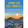 Living Life Full Throttle: Surviving, Serving, and Summiting a Memoir: Surviving, Serving, and Summiting a Memoir