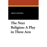 The Next Religion: A Play in Three Acts
