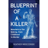Blueprint Of A Killer: Monsters in the Making, from Childhood to Murder