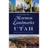 A History of Mormon Landmarks in Utah: Monuments of Faith