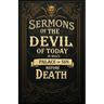 Sermons By the Devil of Today in Hell's Palace of Sin Before Death: A Collection of Turn-of-the-Century Morality Lessons and Warnings Against Satan