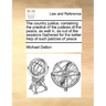 The country justice: containing the practice of the justices of the peace, as well in, as out of the sessions Gathered for the better help