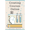 Creating Courses Online: Learn the Fundamental Tips, Tricks, and Strategies of Making the Best Online Courses to Engage Students