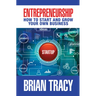 Entrepreneurship: How to Start and Grow Your Own Business