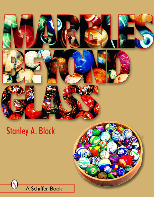 Marbles Beyond Glass by Schiffer Publishing