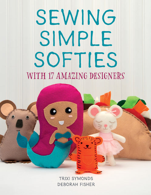 Sewing Simple Softies with 17 Amazing Designers by Schiffer Publishing