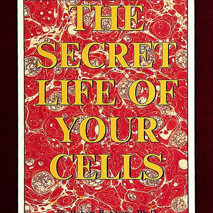 The Secret Life of Your Cells by Schiffer Publishing