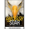 Unleash and Soar: Start Today Living Boldly and Beyond Limits