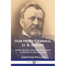 Our Hero General U. S. Grant: When, Where, and How He Fought, in Words of One Syllable