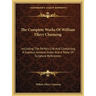 The Complete Works Of William Ellery Channing: Including The Perfect Life And Containing A Copious General Index And A Table Of Scripture References