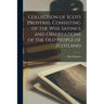 Collection of Scots Proverbs, Consisting of the Wise Sayings and Observations of the Old People of Scotland