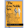The Less Noble Sex: Scientific, Religious, and Philosophical Conceptions of Woman S Nature