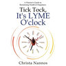 Tick Tock, It's LYME O'clock: A Warrior's Guide to Reclaiming Health & Happiness