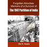 Forgotten Atrocities: Memoirs of a Survivor of the 1947 Partition of India
