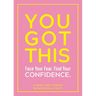 You Got This: Face Your Fear. Find Your Confidence.