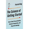 The Science of Getting Started: How to Beat Procrastination, Summon Productivity, and Stop Self-Sabotage