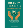 Pranic Healing for Beginners: A 5-Step Framework for Stress, Burnout, and Digital Overload
