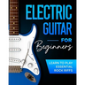 Electric Guitar For Beginners: Learn to Play Essential Rock Riffs