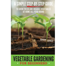 Vegetable Gardening for Beginners: A Simple, Step-By-Step Guide to Grow Fresh and Organic Vegetables at Home All-Year Round Vertical and Raised Bed Ga