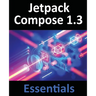 Jetpack Compose 1.3 Essentials: Developing Android Apps with Jetpack Compose 1.3, Android Studio, and Kotlin