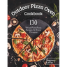 Outdoor Pizza Oven Cookbook: 130] Wood Fired Pizza Recipes for Every Occasion