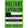 Vulture Capitalism: Corporate Crimes, Backdoor Bailouts, and the Death of Freedom /]Cby Grace Blakeley