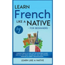 Learn French Like a Native for Beginners - Level 1: Learning French in Your Car Has Never Been Easier! Have Fun with Crazy Vocabulary, Daily Used Phra