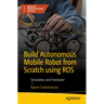 Build Autonomous Mobile Robot from Scratch Using Ros: Simulation and Hardware
