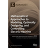 Mathematical Approaches to Modeling, Optimally Designing, Mathematical Approaches to Modeling, Optimally Designing, and Controlling Electric Machine a
