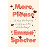 More, Please: On Food, Fat, Bingeing, Longing, and the Lust for Enough