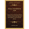 Science And Belief In God: A Discussion Of Certain Phases Of Science And Their Bearing Upon Belief In The Supreme Being