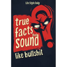True Facts That Sound Like Bull #t: Insane but Shocking - A Fun Trivia Guide to Wild Nature, Unbelievable Records, Bizarre History, and Mind-Blowing I