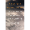 Perfect Moral Storm: The Ethical Tragedy of Climate Change