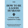 How to Be a Good Husband: A Classic Guide, Updated for Today