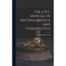 The a B C Manual of Materia Medica and Therapeutics