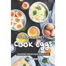Delicious Ways to Cook Eggs: Cooking Fresh Eggs Made Fun