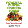Powerful Cancer-Fighting Foods: Exposing Medical Myths and Deceptions