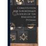 Constitution for Subordinate Lodges of the Knights of Pythias [microform]