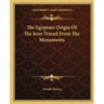 The Egyptian Origin Of The Jews Traced From The Monuments