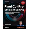 Final Cut Pro Efficient Editing - Second Edition: The ultimate guide to editing video with FCP 12 for faster, smarter workflows