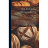 The English Bread-book: for Domestic Use, Adapted to Families of Every Grade: Containing the Plainest and Most Minute Instructions to the Lear