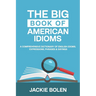 The Big Book of American Idioms: A Comprehensive Dictionary of English Idioms, Expressions, Phrases & Sayings