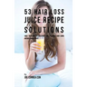 53 Hair Loss Juice Recipe Solutions: Juice Your Way to Healthier and Stronger Hair Using Natures Ingredients