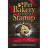 Pet Bakery Business Startup: How to Start, Run & Grow a Trendy Pet Bakery Business