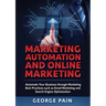 Marketing Automation and Online Marketing: Automate Your Business through Marketing Best Practices such as Email Marketing and Search Engine Optimizat