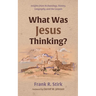 What Was Jesus Thinking?: Insights from Archaeology, History, Geography, and the Gospels
