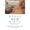 Brave New Birth: Practical wisdom for an unassisted birth (or any birth, for that matter)